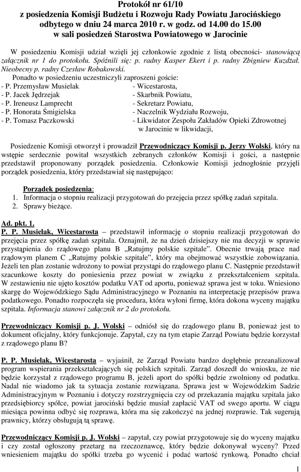 radny Kasper Ekert i p. radny Zbigniew KuzdŜał. Nieobecny p. radny Czesław Robakowski. Ponadto w posiedzeniu uczestniczyli zaproszeni goście: - P. Przemysław Musielak - Wicestarosta, - P.