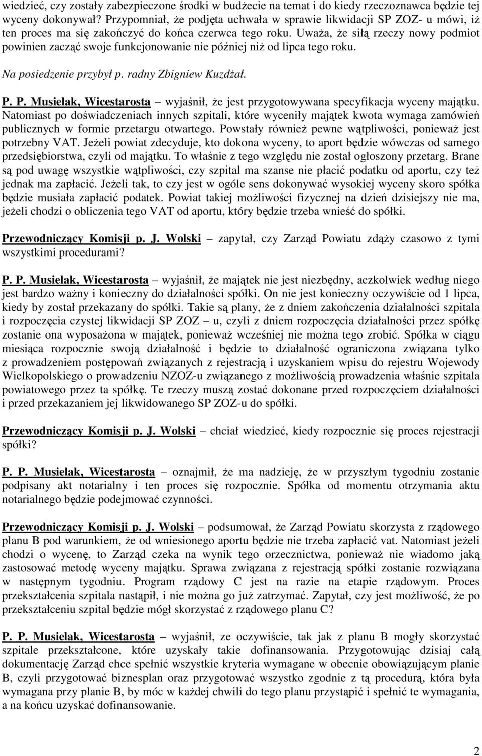 UwaŜa, Ŝe siłą rzeczy nowy podmiot powinien zacząć swoje funkcjonowanie nie później niŝ od lipca tego roku. Na posiedzenie przybył p. radny Zbigniew KuzdŜał. P.