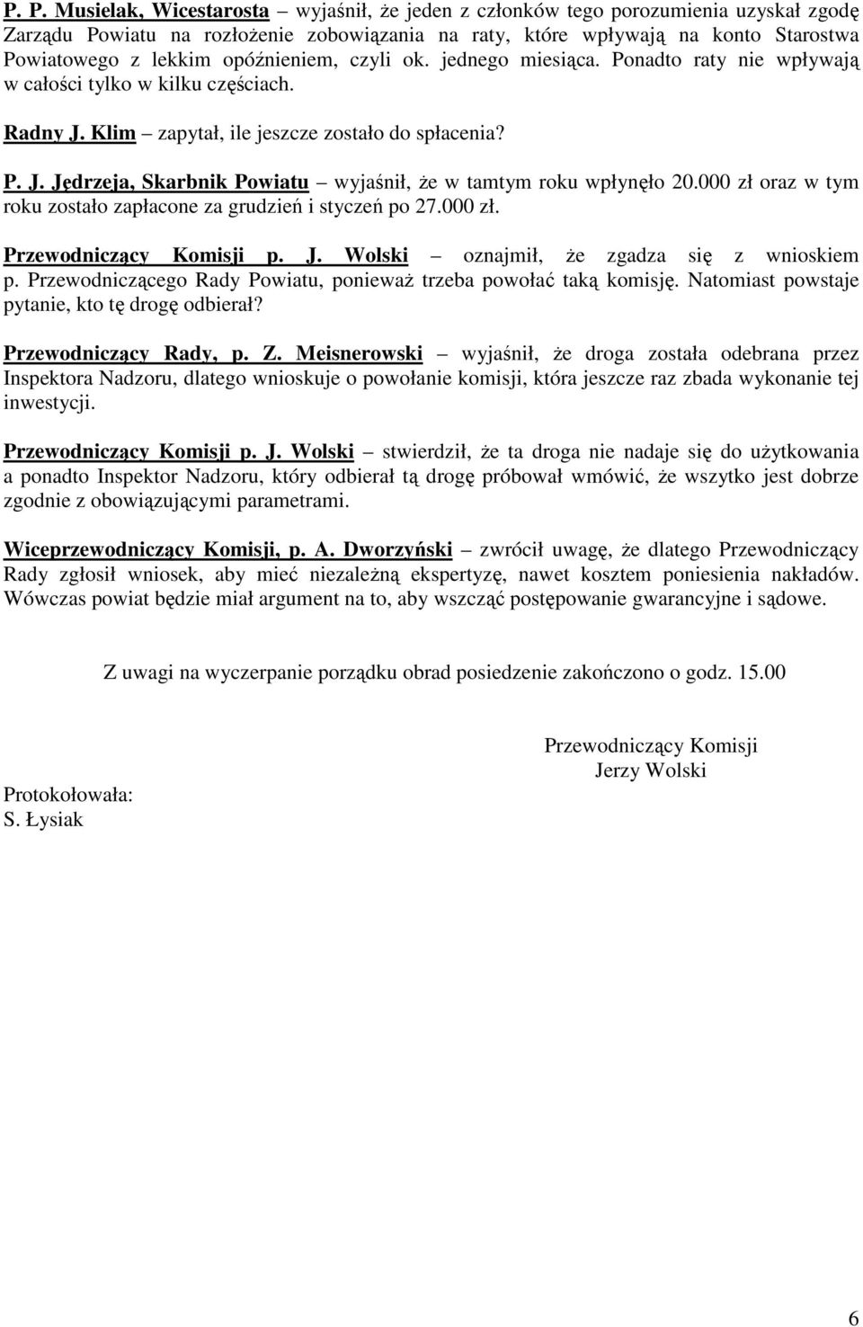 000 zł oraz w tym roku zostało zapłacone za grudzień i styczeń po 27.000 zł. Przewodniczący Komisji p. J. Wolski oznajmił, Ŝe zgadza się z wnioskiem p.