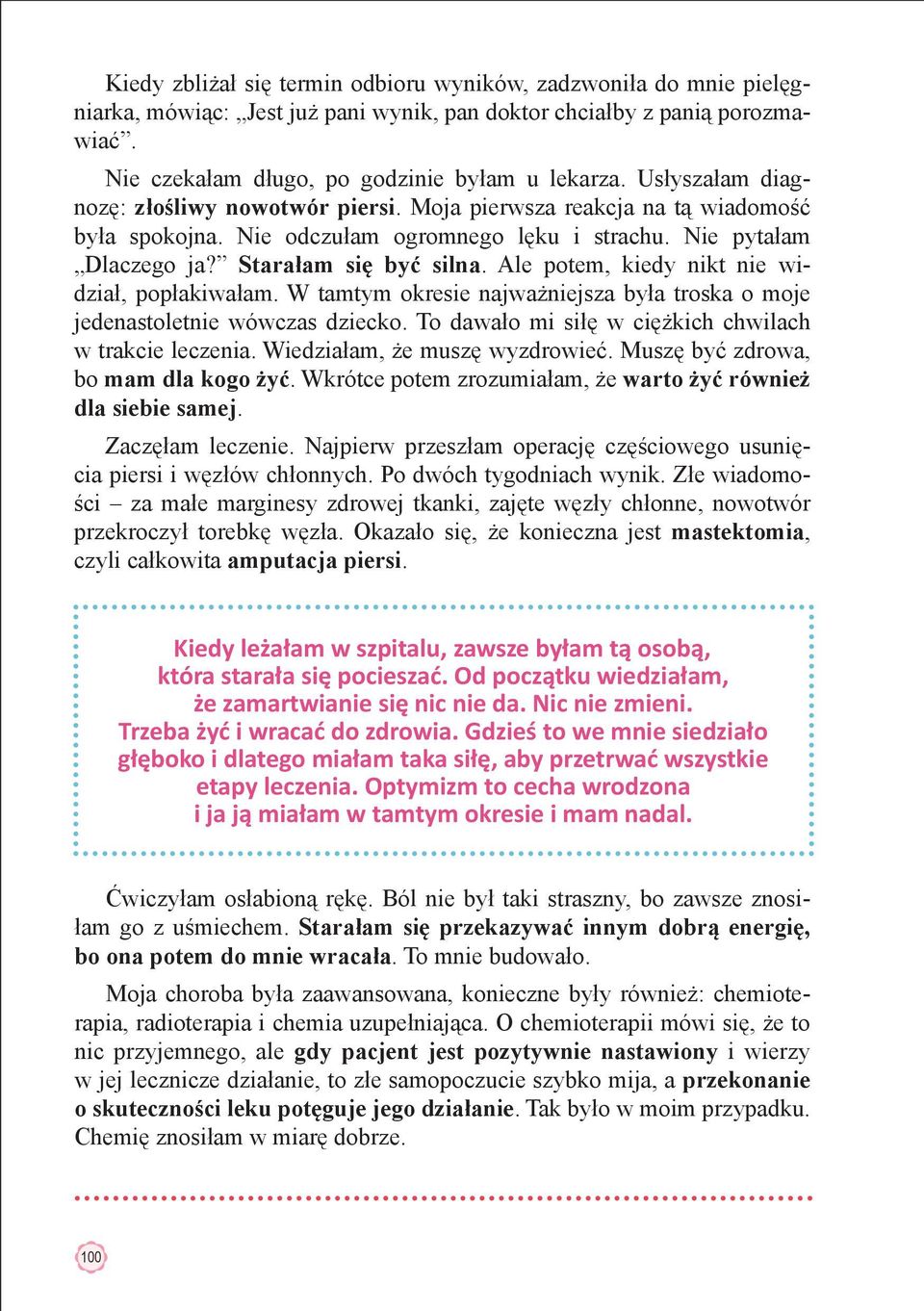 Ale potem, kiedy nikt nie widział, popłakiwałam. W tamtym okresie najważniejsza była troska o moje jedenastoletnie wówczas dziecko. To dawało mi siłę w ciężkich chwilach w trakcie leczenia.