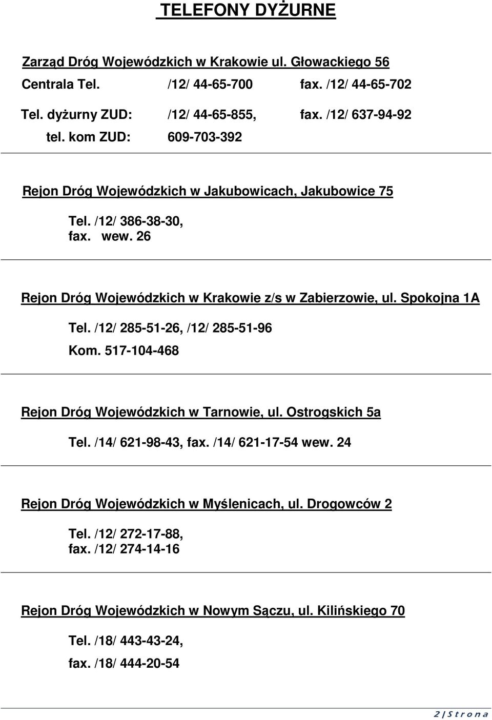 Spokojna 1A Tel. /12/ 285-51-26, /12/ 285-51-96 Kom. 517-104-468 Rejon Dróg Wojewódzkich w Tarnowie, ul. Ostrogskich 5a Tel. /14/ 621-98-43, fax. /14/ 621-17-54 wew.