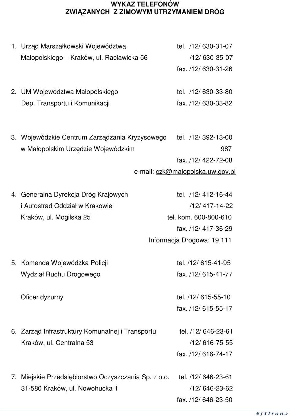 /12/ 392-13-00 w Małopolskim Urzędzie Wojewódzkim 987 fax. /12/ 422-72-08 e-mail: czk@malopolska.uw.gov.pl 4. Generalna Dyrekcja Dróg Krajowych tel.