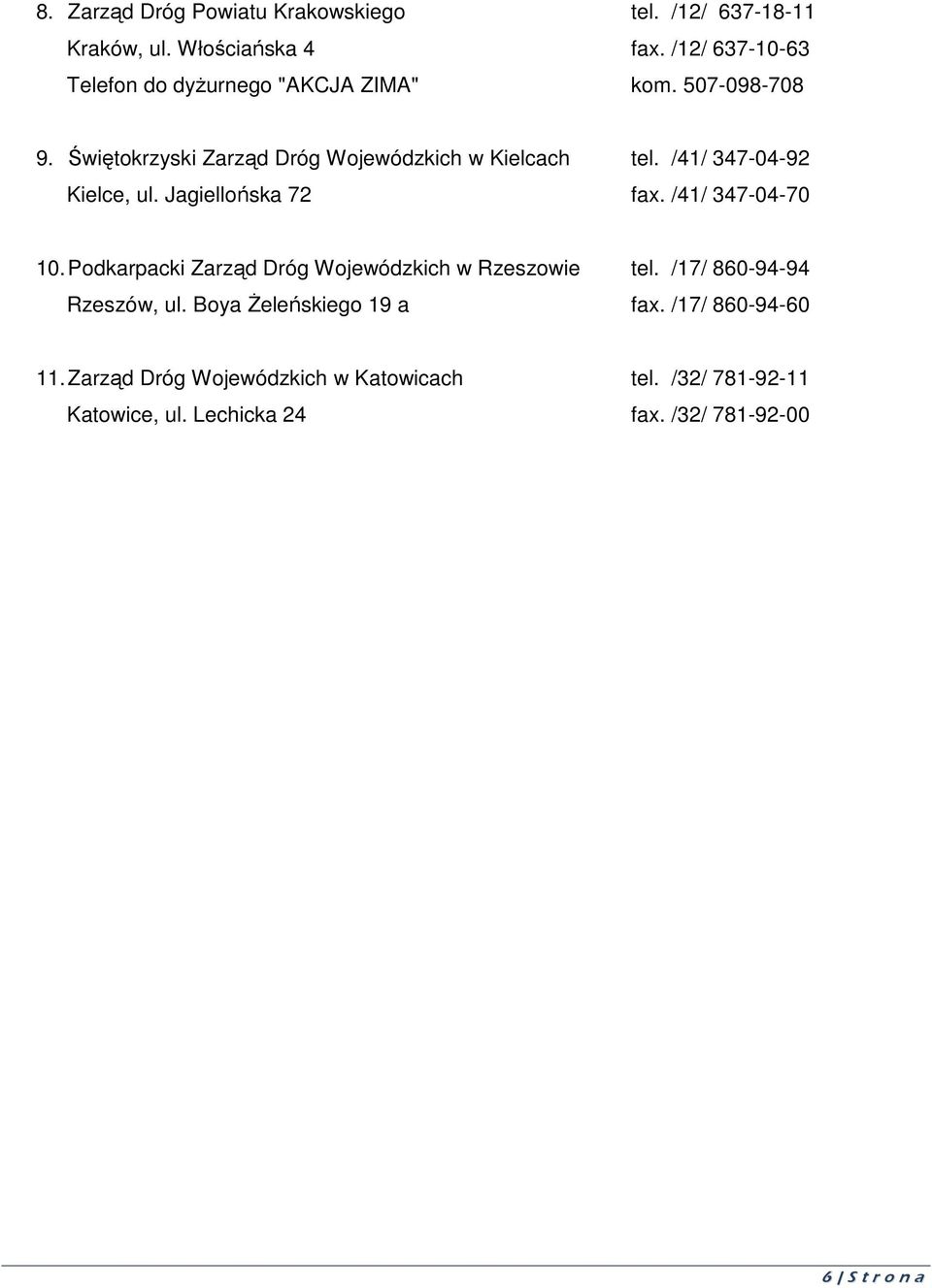 /41/ 347-04-92 Kielce, ul. Jagiellońska 72 fax. /41/ 347-04-70 10. Podkarpacki Zarząd Dróg Wojewódzkich w Rzeszowie tel.