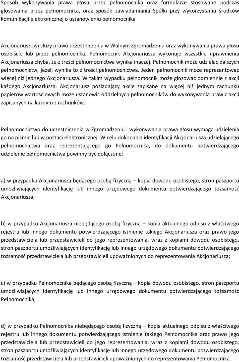 Pełnomocnik Akcjonariusza wykonuje wszystkie uprawnienia Akcjonariusza chyba, że z treści pełnomocnictwa wynika inaczej.