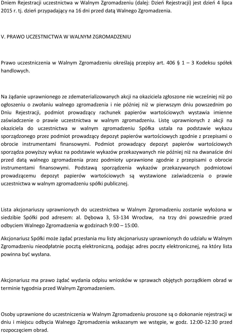 Na żądanie uprawnionego ze zdematerializowanych akcji na okaziciela zgłoszone nie wcześniej niż po ogłoszeniu o zwołaniu walnego zgromadzenia i nie później niż w pierwszym dniu powszednim po Dniu
