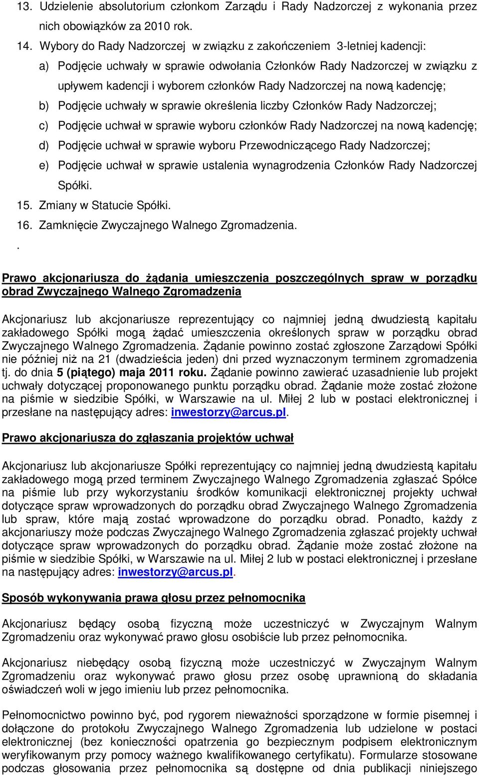 na nową kadencję; b) Podjęcie uchwały w sprawie określenia liczby Członków Rady Nadzorczej; c) Podjęcie uchwał w sprawie wyboru członków Rady Nadzorczej na nową kadencję; d) Podjęcie uchwał w sprawie