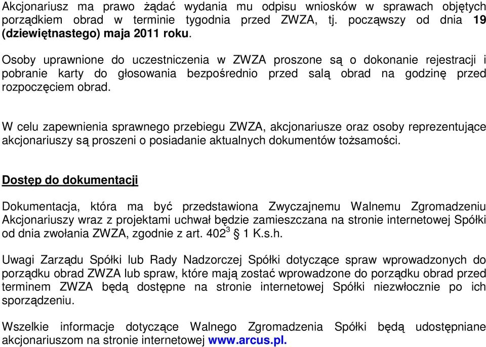 W celu zapewnienia sprawnego przebiegu ZWZA, akcjonariusze oraz osoby reprezentujące akcjonariuszy są proszeni o posiadanie aktualnych dokumentów toŝsamości.