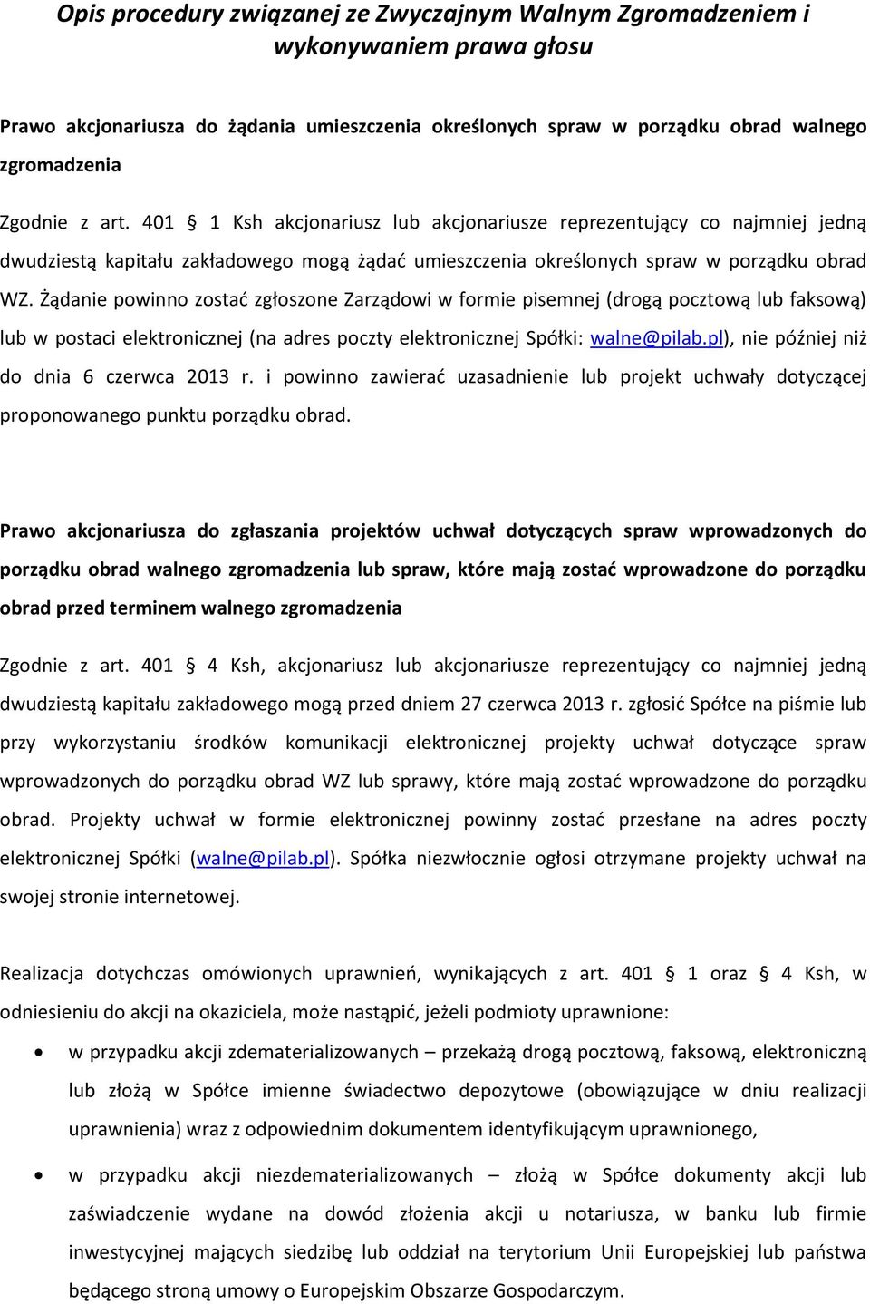 Żądanie powinno zostać zgłoszone Zarządowi w formie pisemnej (drogą pocztową lub faksową) lub w postaci elektronicznej (na adres poczty elektronicznej Spółki: walne@pilab.