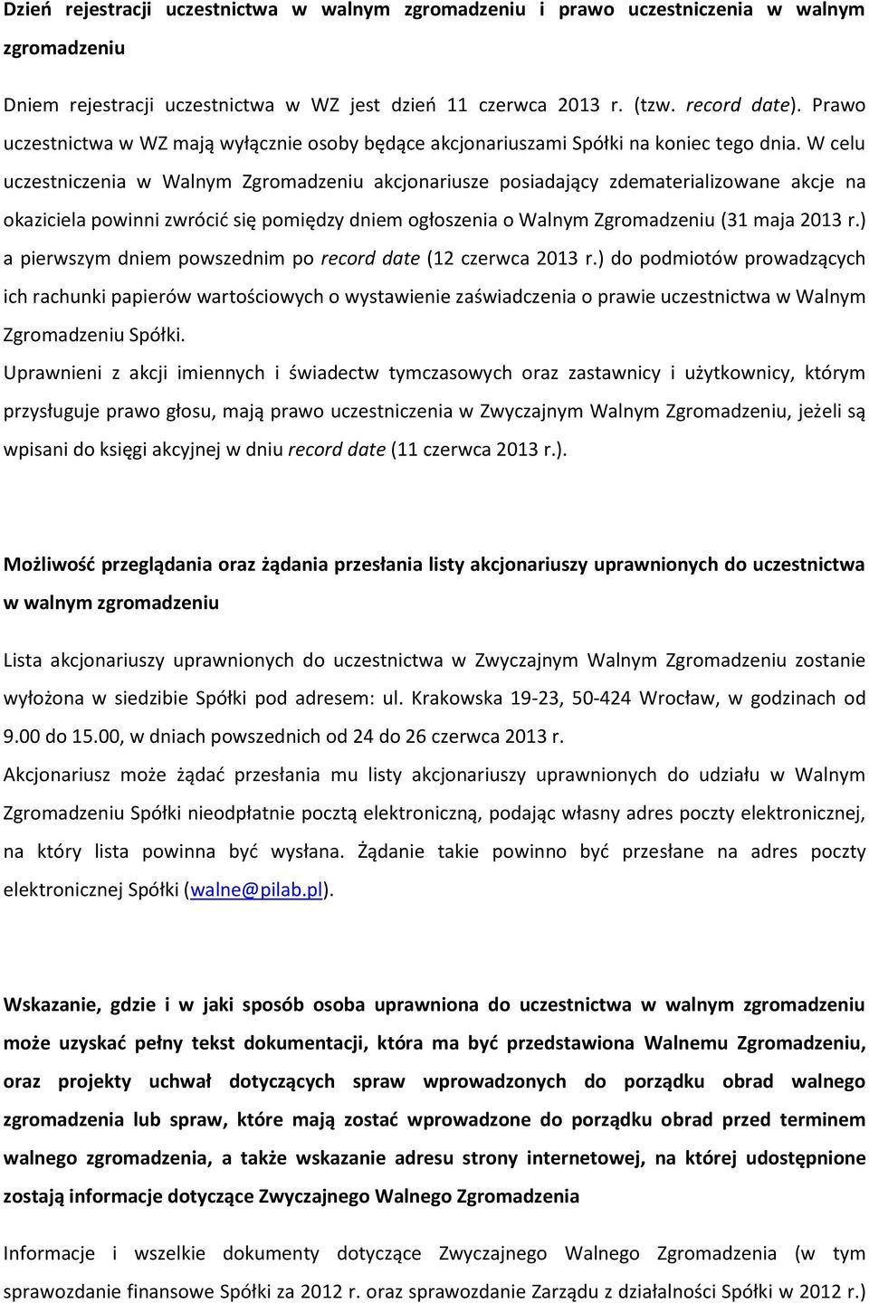 W celu uczestniczenia w Walnym Zgromadzeniu akcjonariusze posiadający zdematerializowane akcje na okaziciela powinni zwrócić się pomiędzy dniem ogłoszenia o Walnym Zgromadzeniu (31 maja 2013 r.