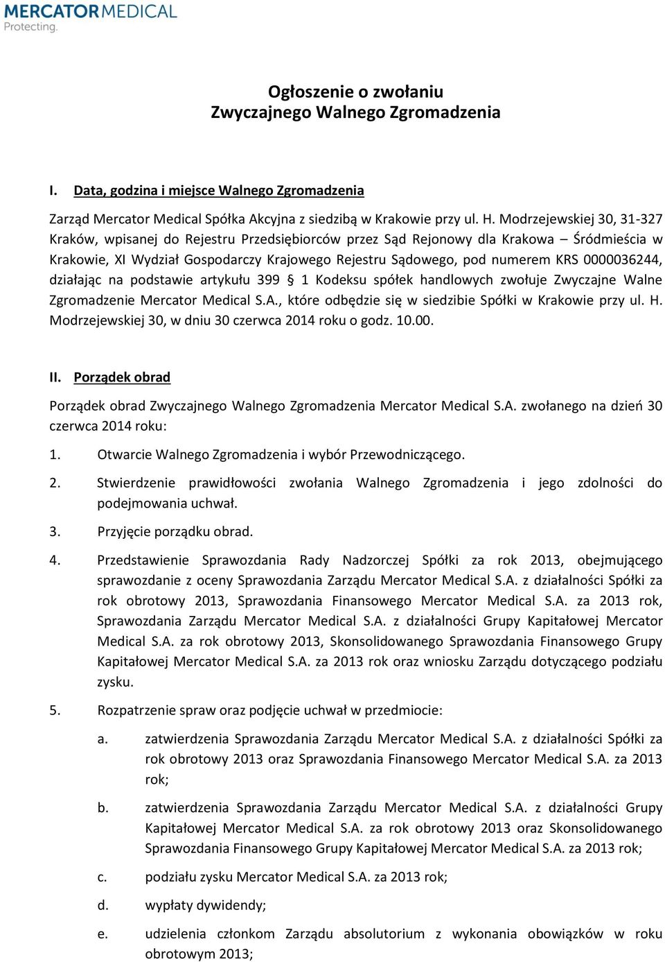 0000036244, działając na podstawie artykułu 399 1 Kodeksu spółek handlowych zwołuje Zwyczajne Walne Zgromadzenie Mercator Medical S.A., które odbędzie się w siedzibie Spółki w Krakowie przy ul. H.