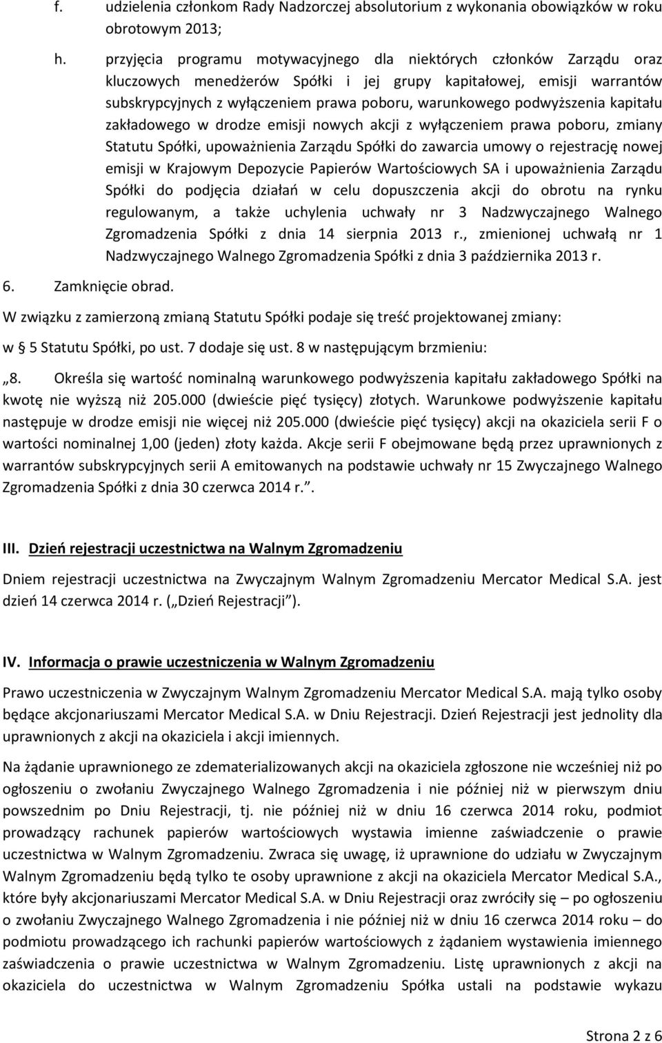 podwyższenia kapitału zakładowego w drodze emisji nowych akcji z wyłączeniem prawa poboru, zmiany Statutu Spółki, upoważnienia Zarządu Spółki do zawarcia umowy o rejestrację nowej emisji w Krajowym