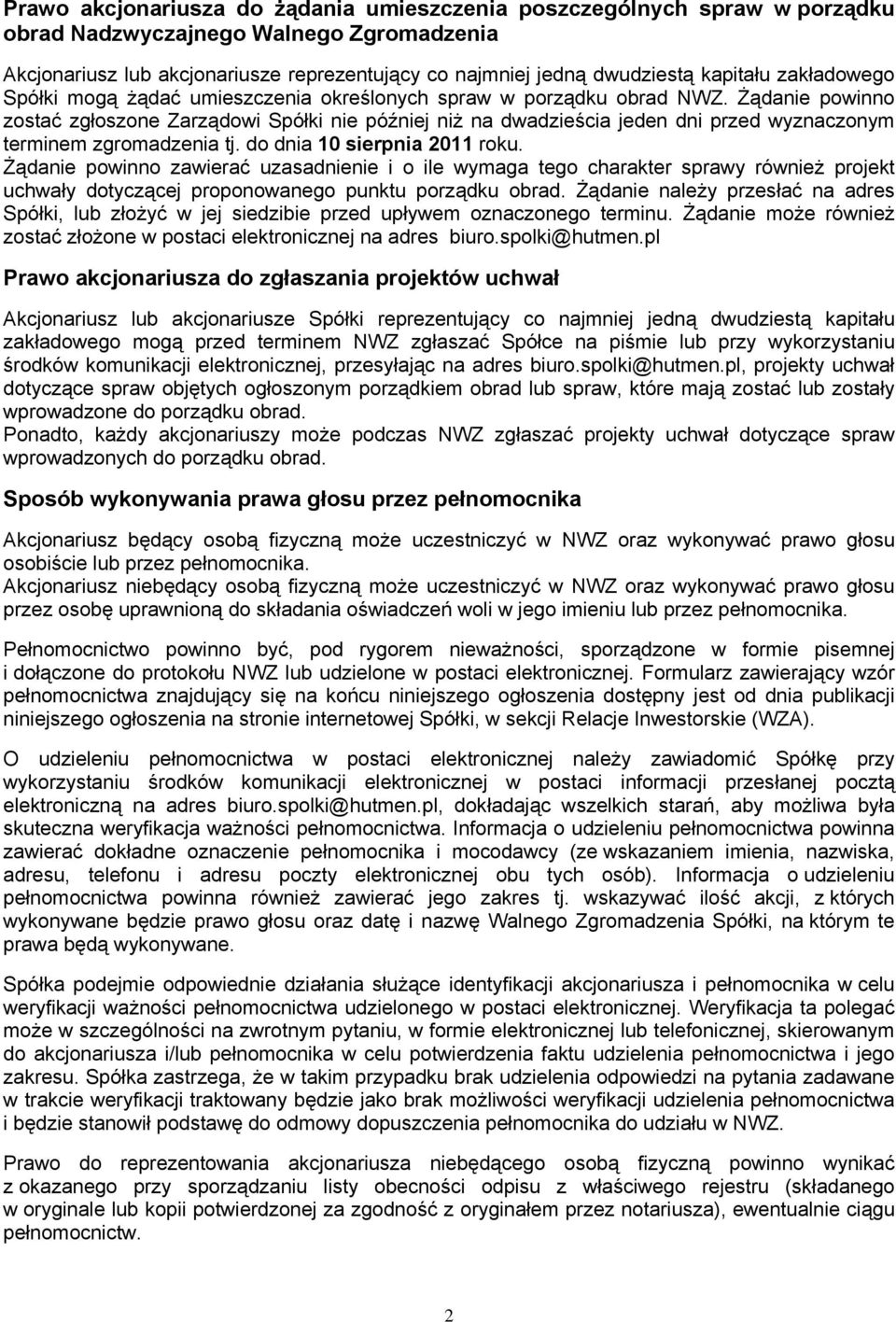 Żądanie powinno zostać zgłoszone Zarządowi Spółki nie później niż na dwadzieścia jeden dni przed wyznaczonym terminem zgromadzenia tj. do dnia 10 sierpnia 2011 roku.