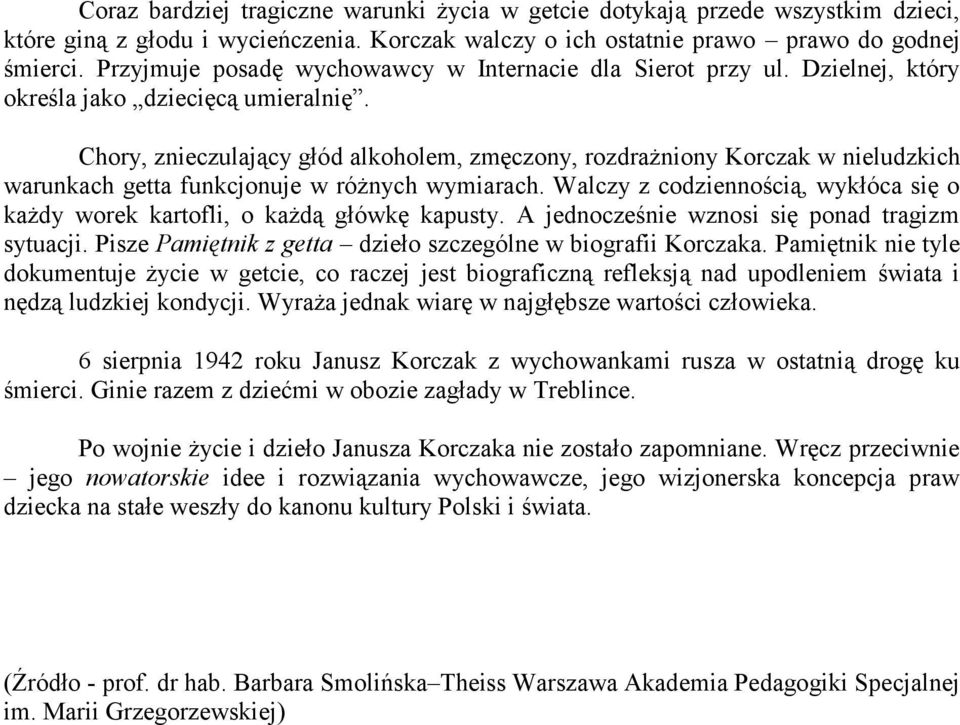 Chory, znieczulający głód alkoholem, zmęczony, rozdrażniony Korczak w nieludzkich warunkach getta funkcjonuje w różnych wymiarach.