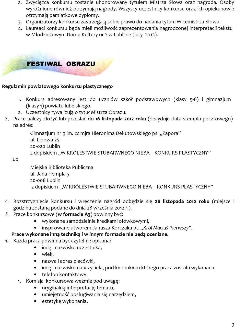 Laureaci konkursu będą mieli możliwość zaprezentowania nagrodzonej interpretacji tekstu w Młodzieżowym Domu Kultury nr 2 w Lublinie (luty 2013).