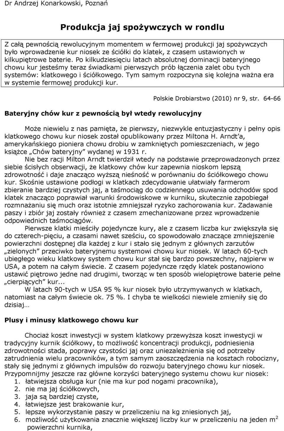 Po kilkudziesięciu latach absolutnej dominacji bateryjnego chowu kur jesteśmy teraz świadkami pierwszych prób łączenia zalet obu tych systemów: klatkowego i ściółkowego.