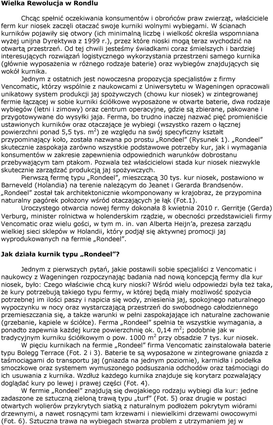 Od tej chwili jesteśmy świadkami coraz śmielszych i bardziej interesujących rozwiązań logistycznego wykorzystania przestrzeni samego kurnika (głównie wyposaŝenia w róŝnego rodzaje baterie) oraz