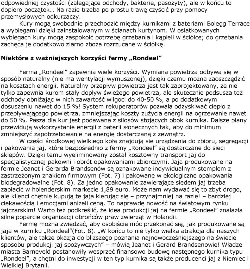 W osiatkowanych wybiegach kury mogą zaspokoić potrzebę grzebania i kąpieli w ściółce; do grzebania zachęca je dodatkowo ziarno zboŝa rozrzucane w ściółkę.