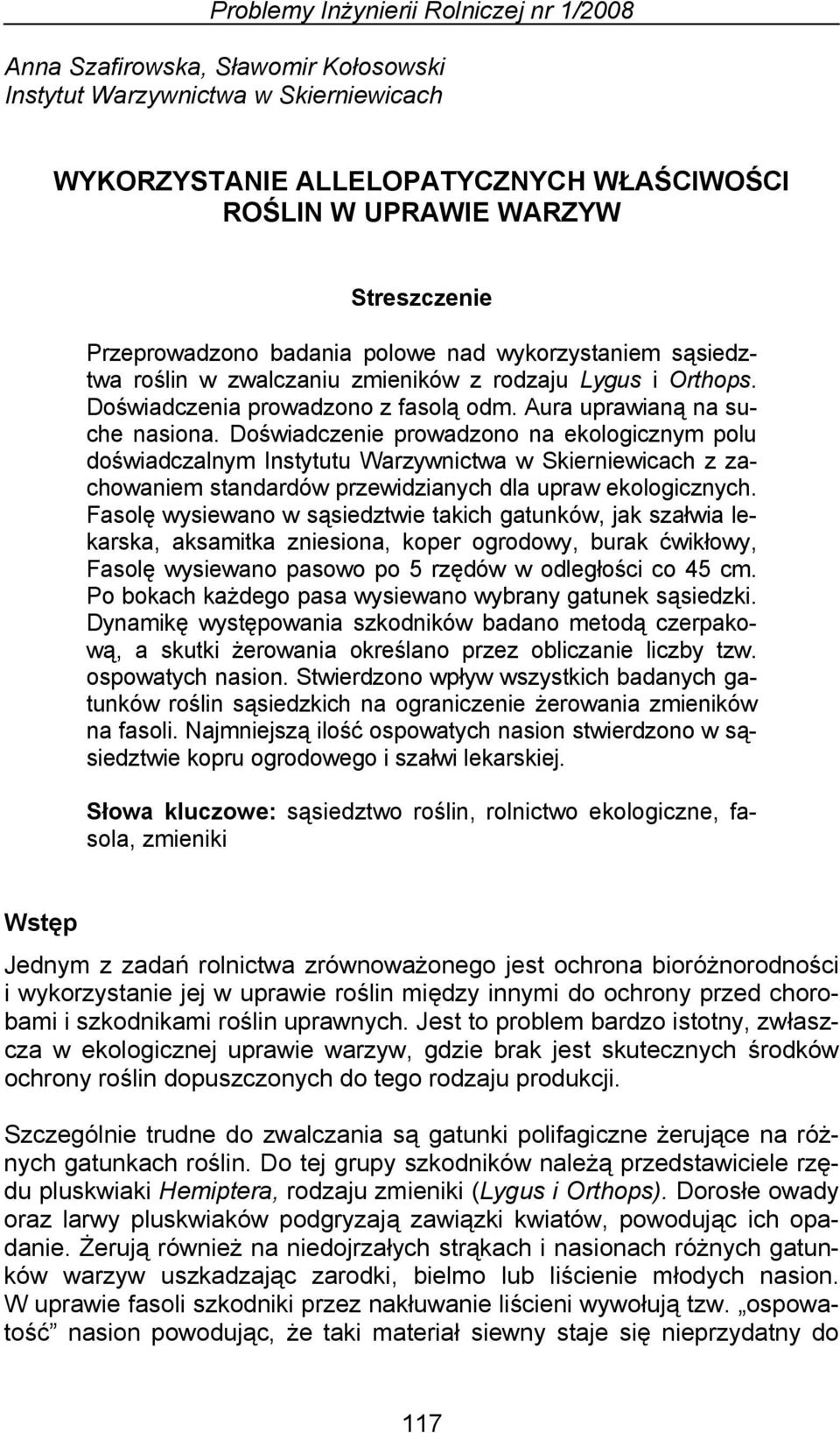 Doświadczenie prowadzono na ekologicznym polu doświadczalnym Instytutu Warzywnictwa w Skierniewicach z zachowaniem standardów przewidzianych dla upraw ekologicznych.