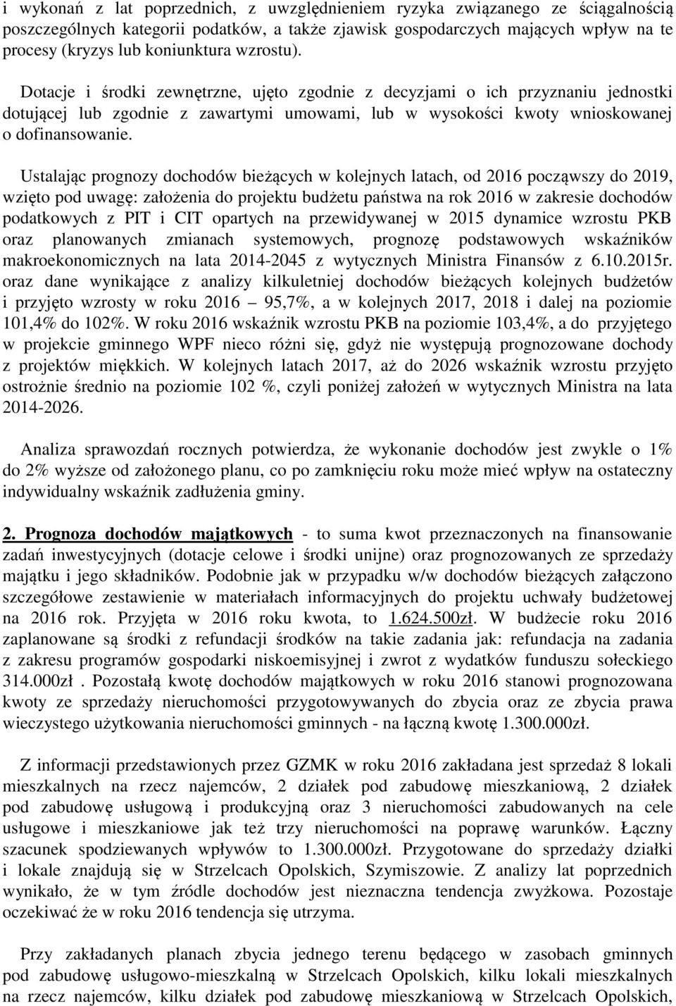 Ustalając prognozy dochodów bieżących w kolejnych latach, od 2016 począwszy do 2019, wzięto pod uwagę: założenia do projektu budżetu państwa na rok 2016 w zakresie dochodów podatkowych z PIT i CIT