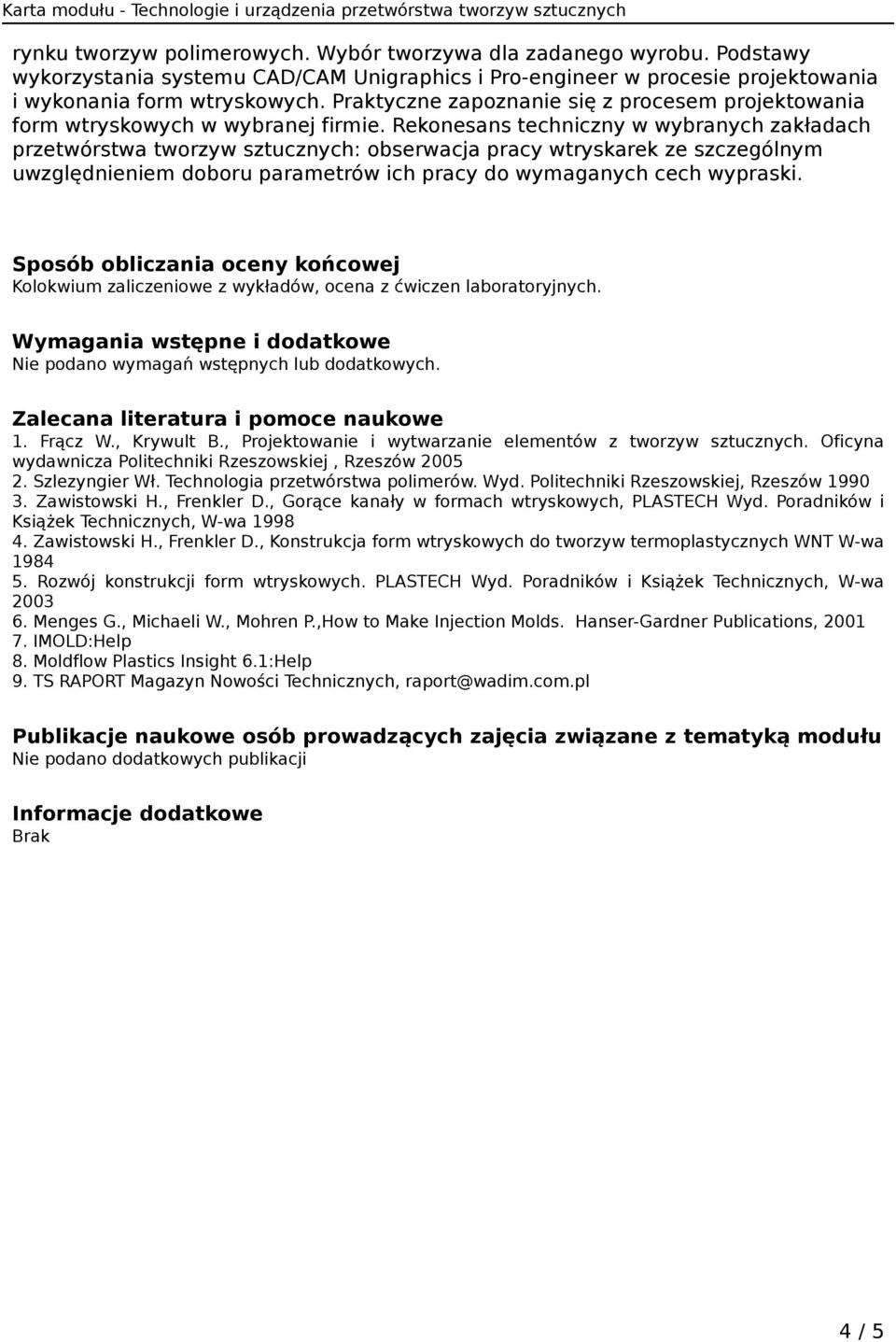 Rekonesans techniczny w wybranych zakładach przetwórstwa tworzyw sztucznych: obserwacja pracy wtryskarek ze szczególnym uwzględnieniem doboru parametrów ich pracy do wymaganych cech wypraski.