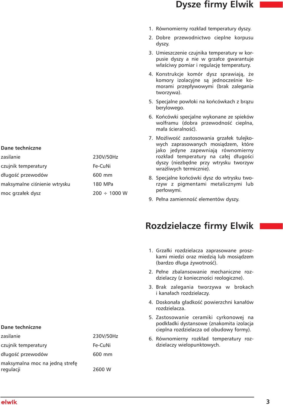 Umieszczenie czujnika temperatury w korpusie dyszy a nie w grza ce gwarantuje w aêciwy pomiar i regulacj temperatury. 4.