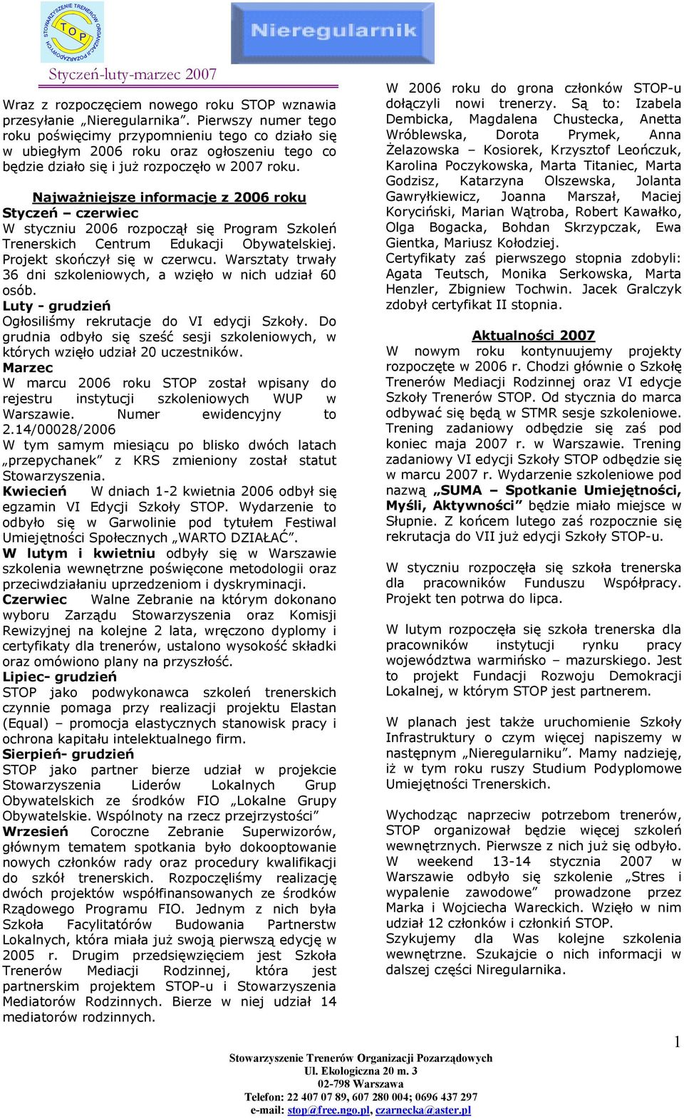 Najważniejsze informacje z 2006 roku Styczeń czerwiec W styczniu 2006 rozpoczął się Program Szkoleń Trenerskich Centrum Edukacji Obywatelskiej. Projekt skończył się w czerwcu.