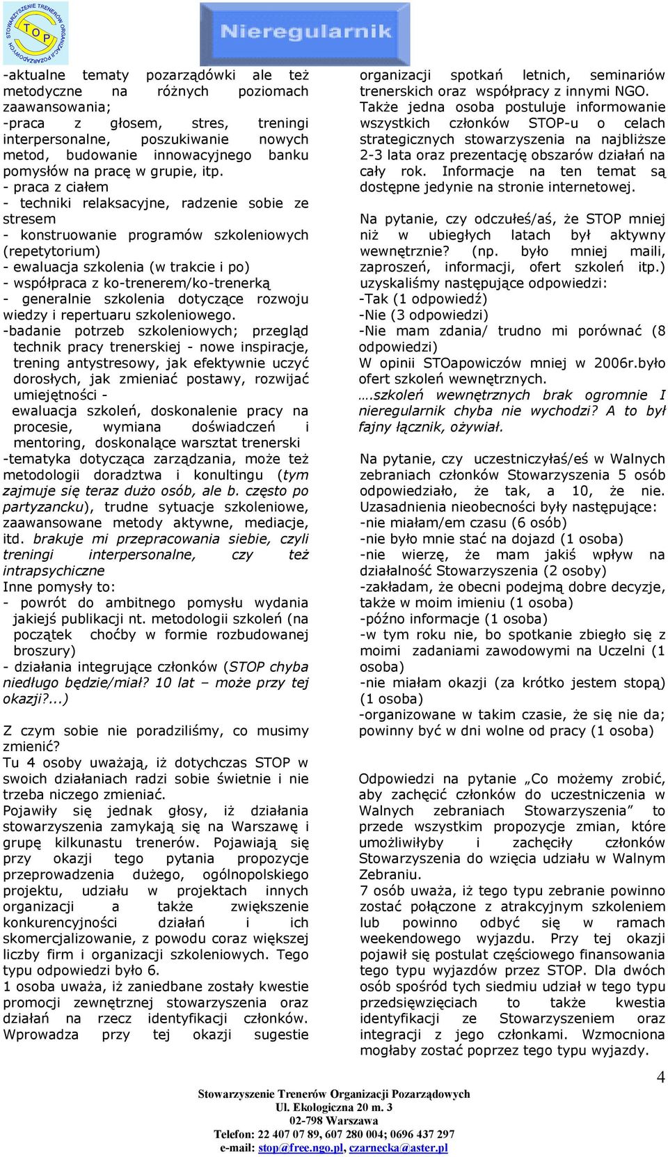 - praca z ciałem - techniki relaksacyjne, radzenie sobie ze stresem - konstruowanie programów szkoleniowych (repetytorium) - ewaluacja szkolenia (w trakcie i po) - współpraca z