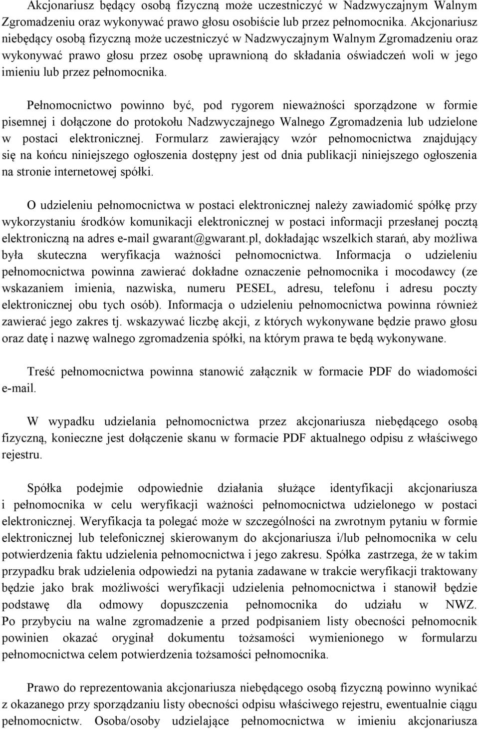 pełnomocnika. Pełnomocnictwo powinno być, pod rygorem nieważności sporządzone w formie pisemnej i dołączone do protokołu Nadzwyczajnego Walnego Zgromadzenia lub udzielone w postaci elektronicznej.