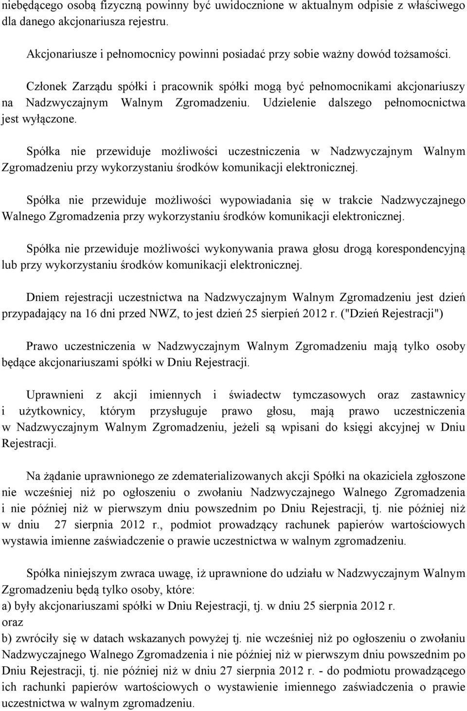 Spółka nie przewiduje możliwości uczestniczenia w Nadzwyczajnym Walnym Zgromadzeniu przy wykorzystaniu środków komunikacji elektronicznej.