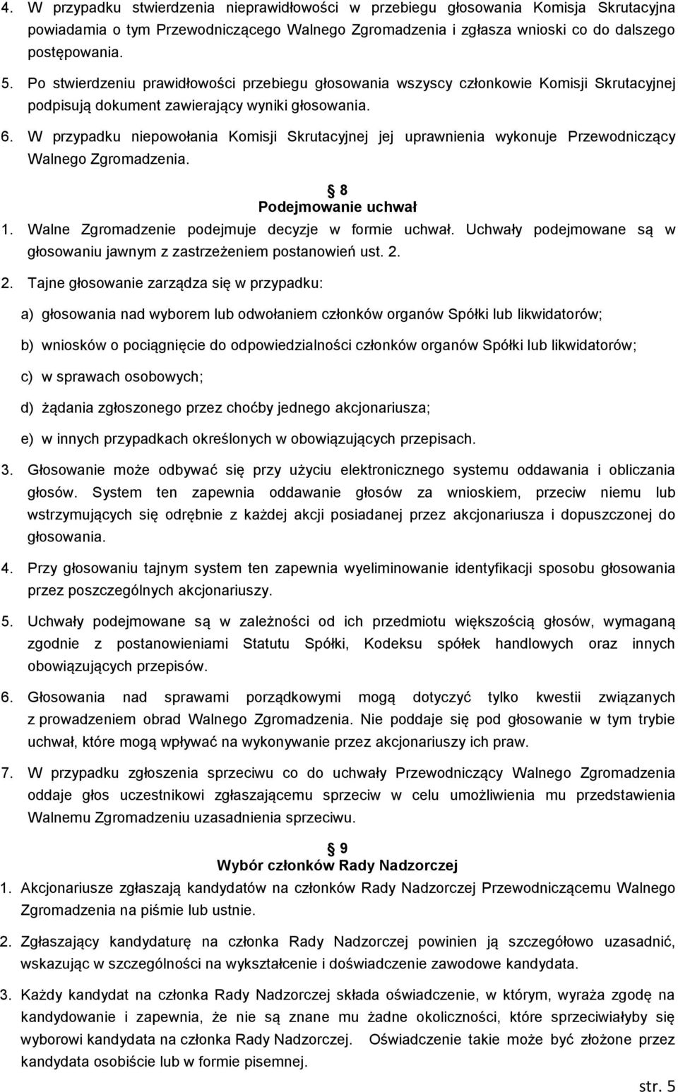 W przypadku niepowołania Komisji Skrutacyjnej jej uprawnienia wykonuje Przewodniczący Walnego Zgromadzenia. 8 Podejmowanie uchwał 1. Walne Zgromadzenie podejmuje decyzje w formie uchwał.