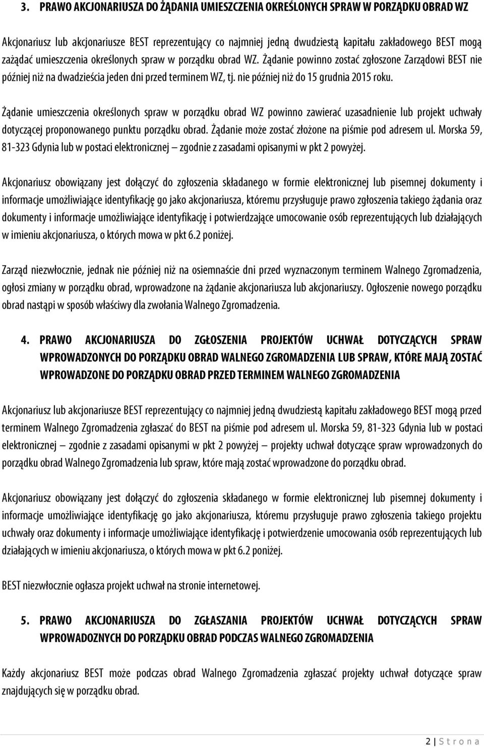 nie później niż do 15 grudnia 2015 roku. Żądanie umieszczenia określonych spraw w porządku obrad WZ powinno zawierać uzasadnienie lub projekt uchwały dotyczącej proponowanego punktu porządku obrad.