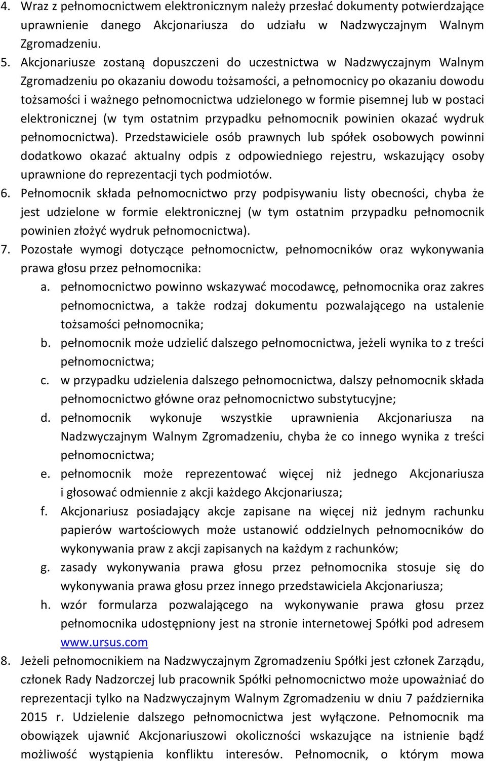 w formie pisemnej lub w postaci elektronicznej (w tym ostatnim przypadku pełnomocnik powinien okazać wydruk pełnomocnictwa).