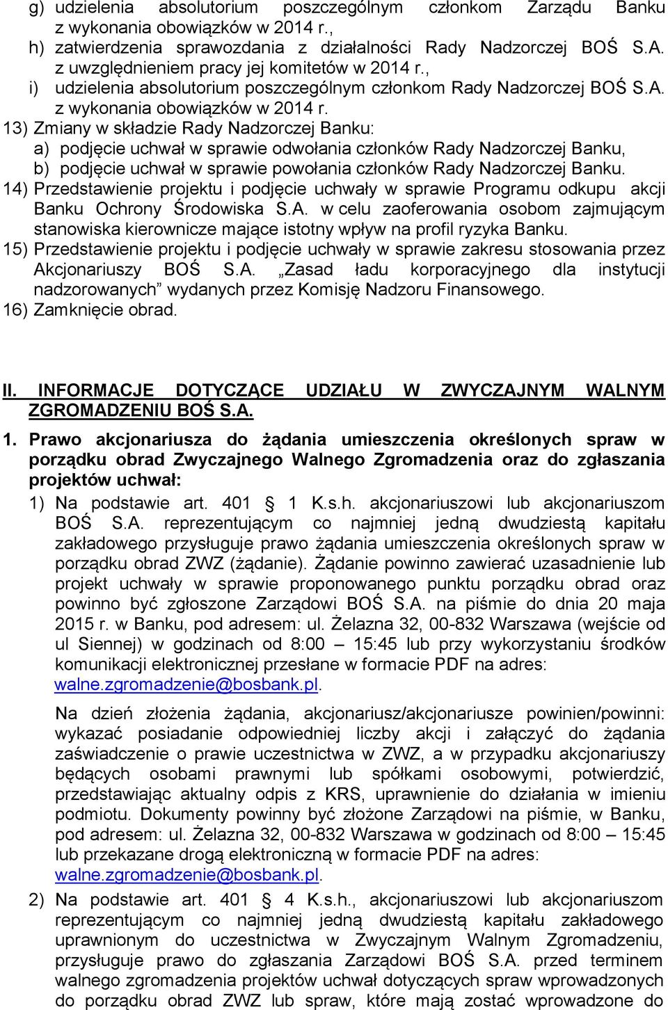 13) Zmiany w składzie Rady Nadzorczej Banku: a) podjęcie uchwał w sprawie odwołania członków Rady Nadzorczej Banku, b) podjęcie uchwał w sprawie powołania członków Rady Nadzorczej Banku.