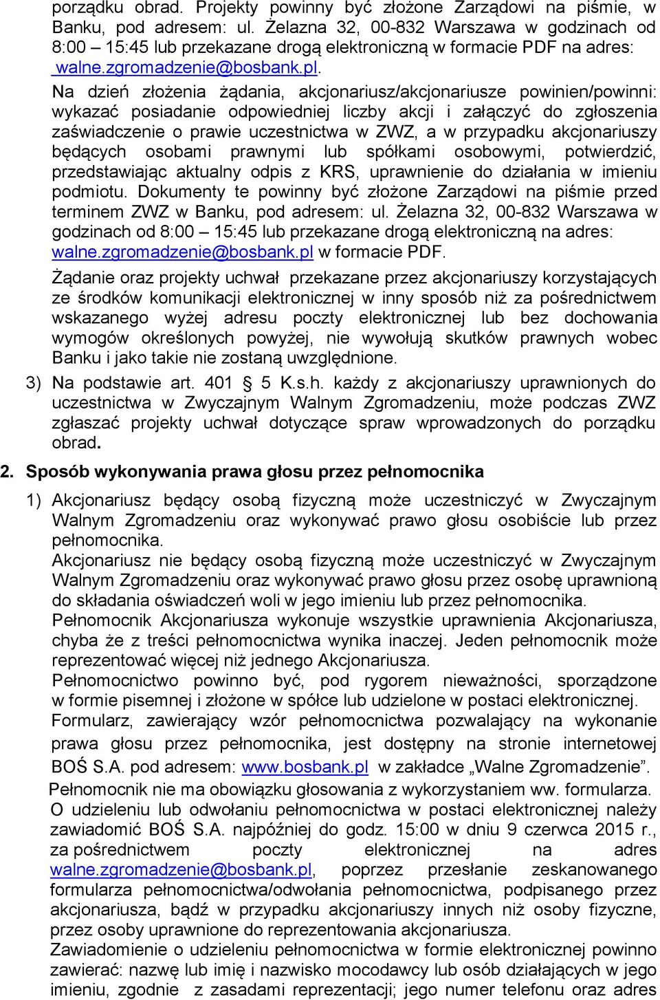 Na dzień złożenia żądania, akcjonariusz/akcjonariusze powinien/powinni: wykazać posiadanie odpowiedniej liczby akcji i załączyć do zgłoszenia zaświadczenie o prawie uczestnictwa w ZWZ, a w przypadku