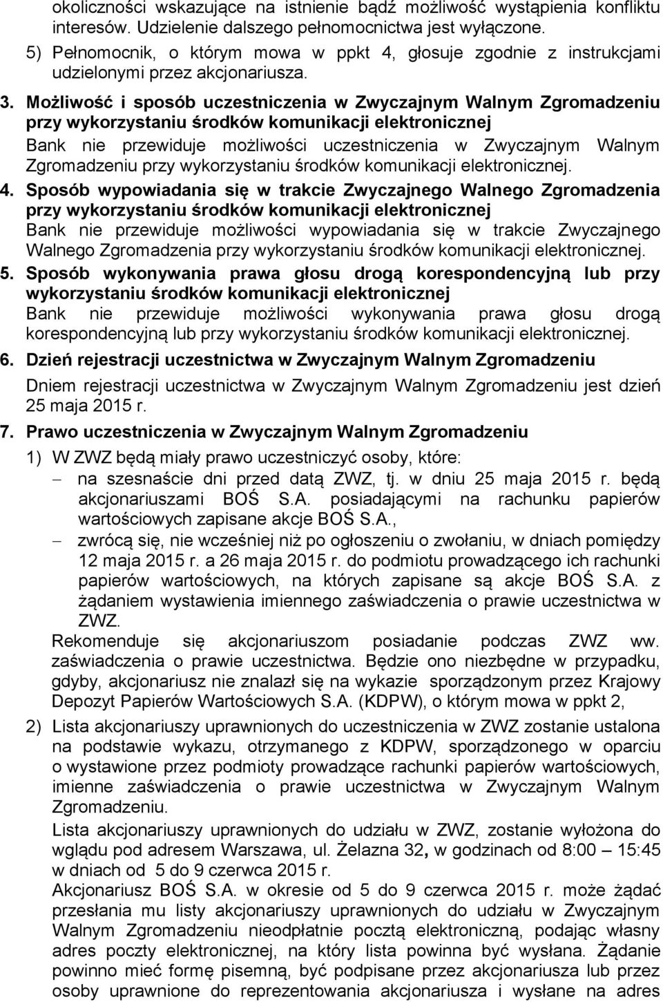 Możliwość i sposób uczestniczenia w Zwyczajnym Walnym Zgromadzeniu przy wykorzystaniu środków komunikacji elektronicznej Bank nie przewiduje możliwości uczestniczenia w Zwyczajnym Walnym Zgromadzeniu