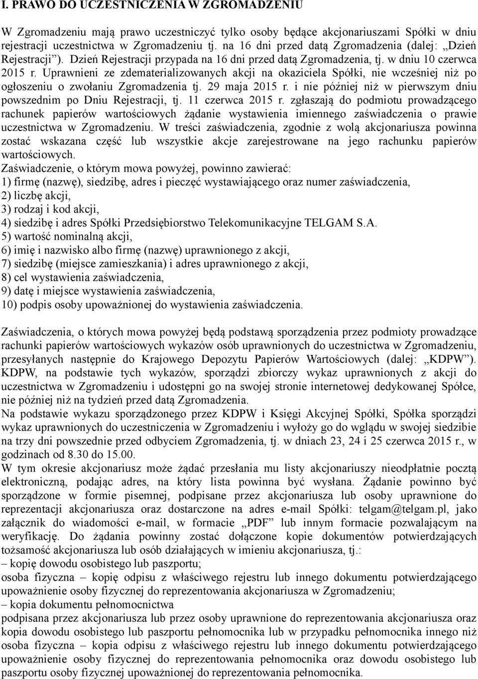 Uprawnieni ze zdematerializowanych akcji na okaziciela Spółki, nie wcześniej niż po ogłoszeniu o zwołaniu Zgromadzenia tj. 29 maja 2015 r.