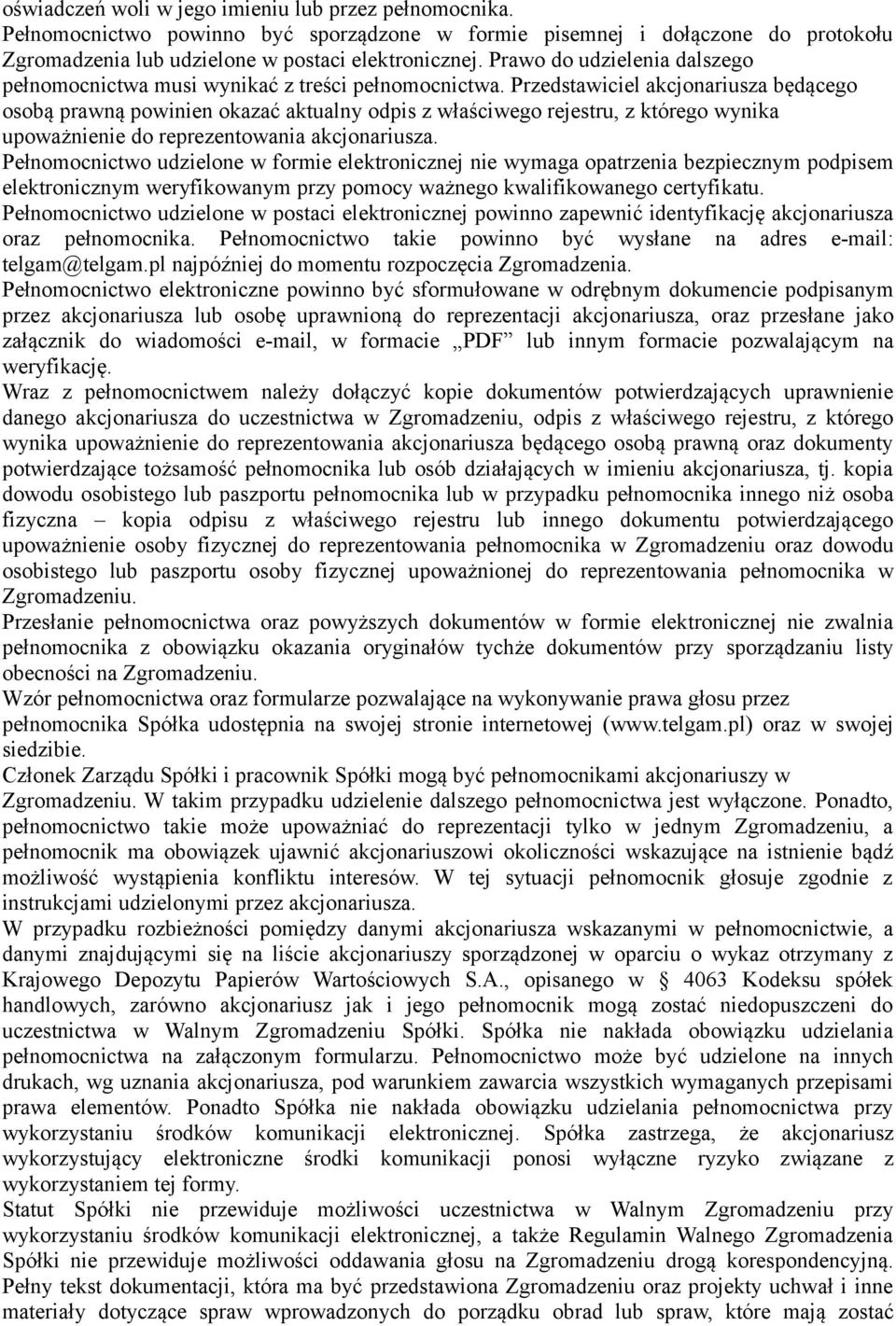 Przedstawiciel akcjonariusza będącego osobą prawną powinien okazać aktualny odpis z właściwego rejestru, z którego wynika upoważnienie do reprezentowania akcjonariusza.