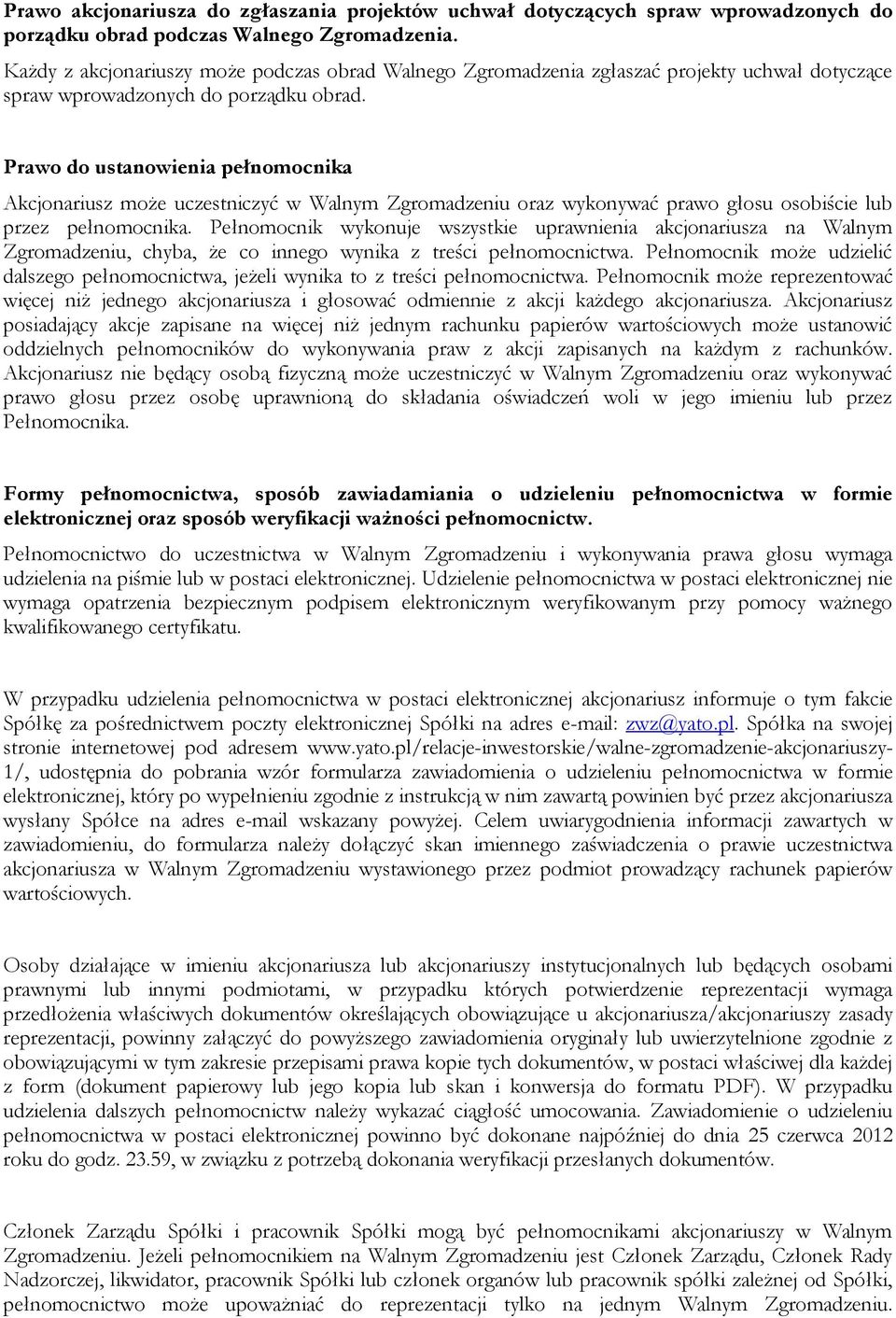 Prawo do ustanowienia pełnomocnika Akcjonariusz może uczestniczyć w Walnym Zgromadzeniu oraz wykonywać prawo głosu osobiście lub przez pełnomocnika.