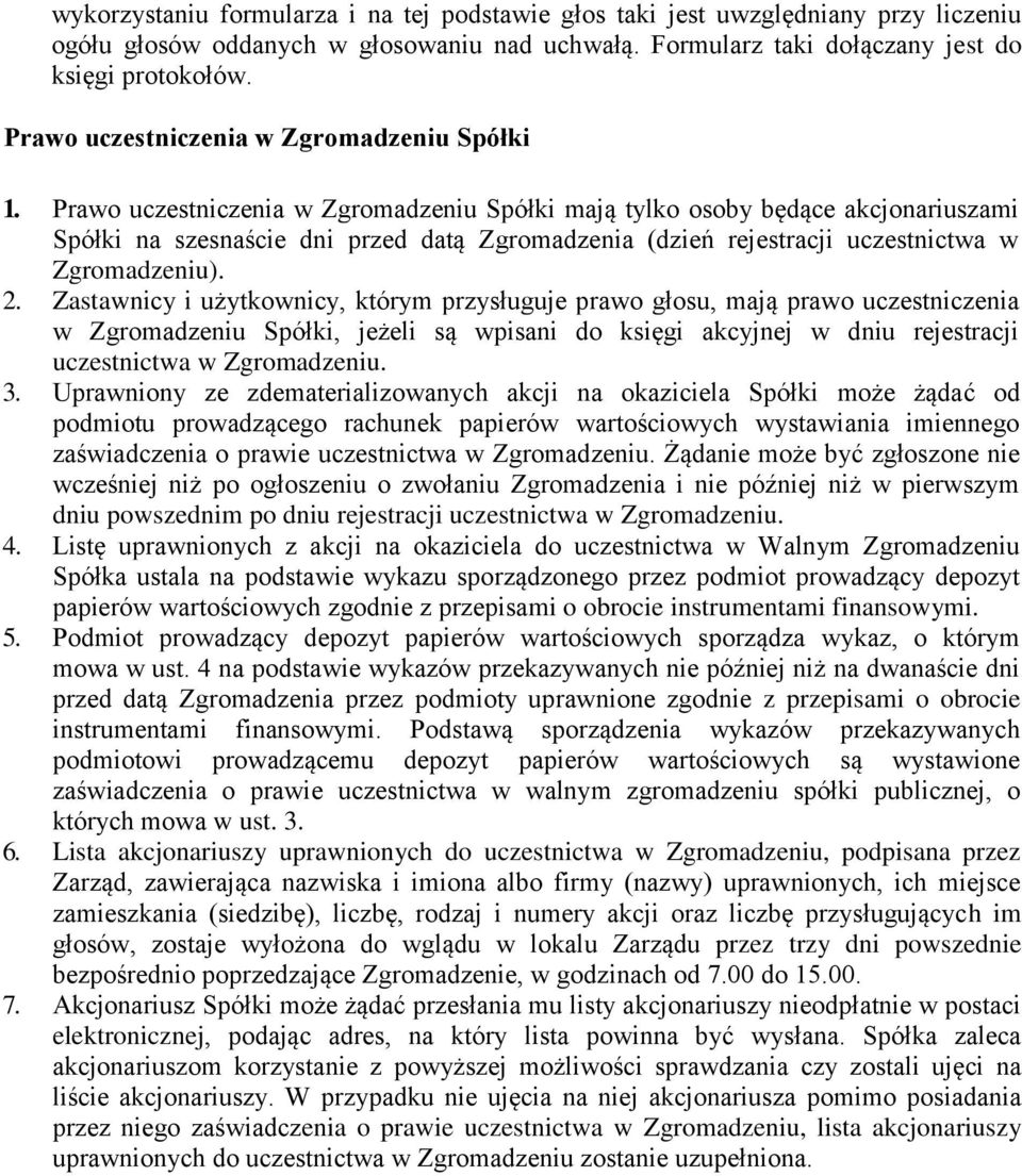 Prawo uczestniczenia w Zgromadzeniu Spółki mają tylko osoby będące akcjonariuszami Spółki na szesnaście dni przed datą Zgromadzenia (dzień rejestracji uczestnictwa w Zgromadzeniu). 2.