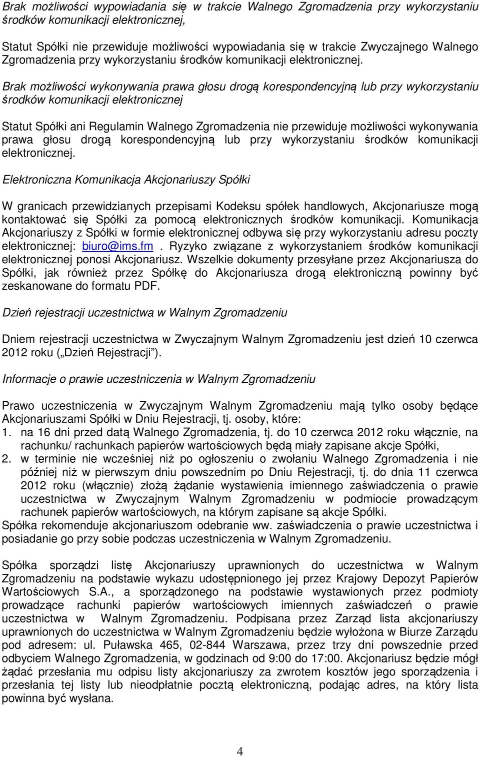 Brak możliwości wykonywania prawa głosu drogą korespondencyjną lub przy wykorzystaniu środków komunikacji elektronicznej Statut Spółki ani Regulamin Walnego Zgromadzenia nie przewiduje możliwości