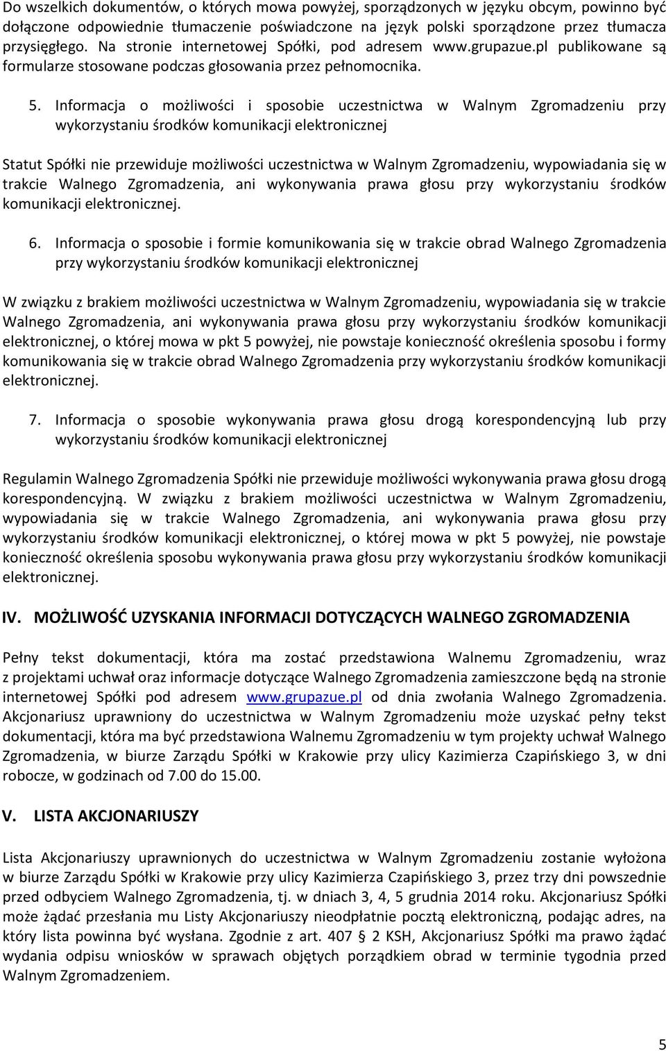 Informacja o możliwości i sposobie uczestnictwa w Walnym Zgromadzeniu przy wykorzystaniu środków komunikacji elektronicznej Statut Spółki nie przewiduje możliwości uczestnictwa w Walnym Zgromadzeniu,