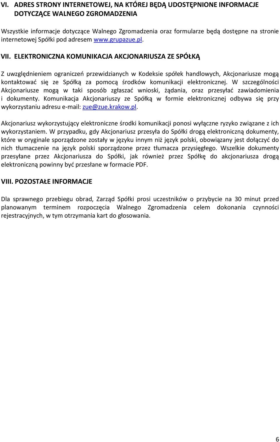 ELEKTRONICZNA KOMUNIKACJA AKCJONARIUSZA ZE SPÓŁKĄ Z uwzględnieniem ograniczeń przewidzianych w Kodeksie spółek handlowych, Akcjonariusze mogą kontaktować się ze Spółką za pomocą środków komunikacji