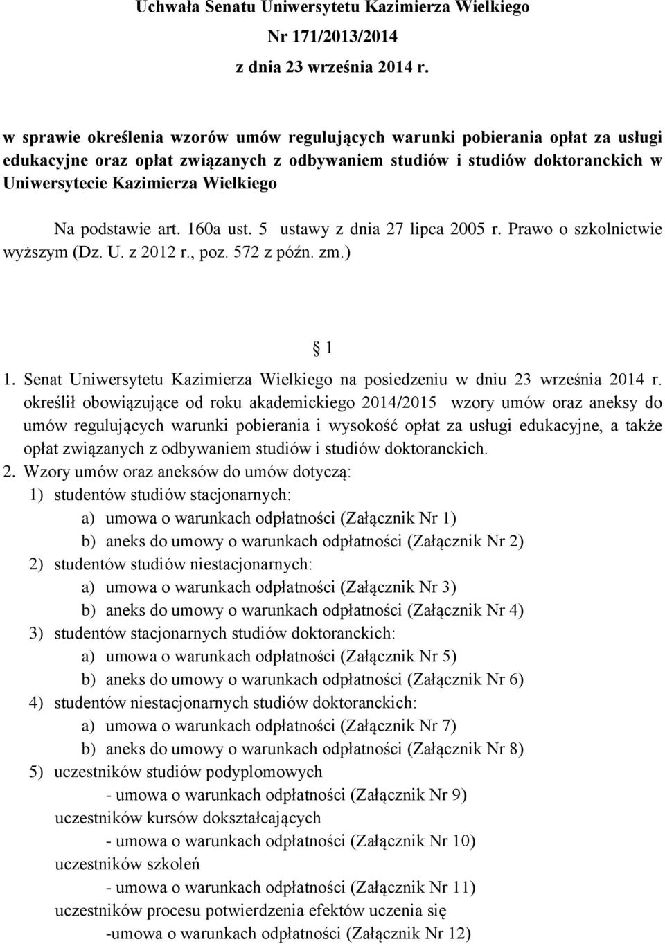 podstawie art. 160a ust. 5 ustawy z dnia 27 lipca 2005 r. Prawo o szkolnictwie wyższym (Dz. U. z 2012 r., poz. 572 z późn. zm.) 1 1.