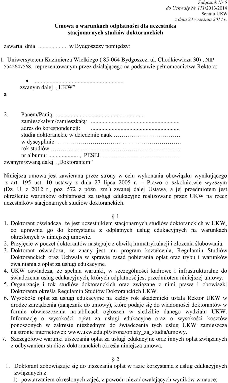 .. zwanym dalej UKW 2. Panem/Panią:... zamieszkałym/zamieszkałą:... adres do korespondencji:... studia doktoranckie w dziedzinie nauk. w dyscyplinie: rok studiów nr albumu:.