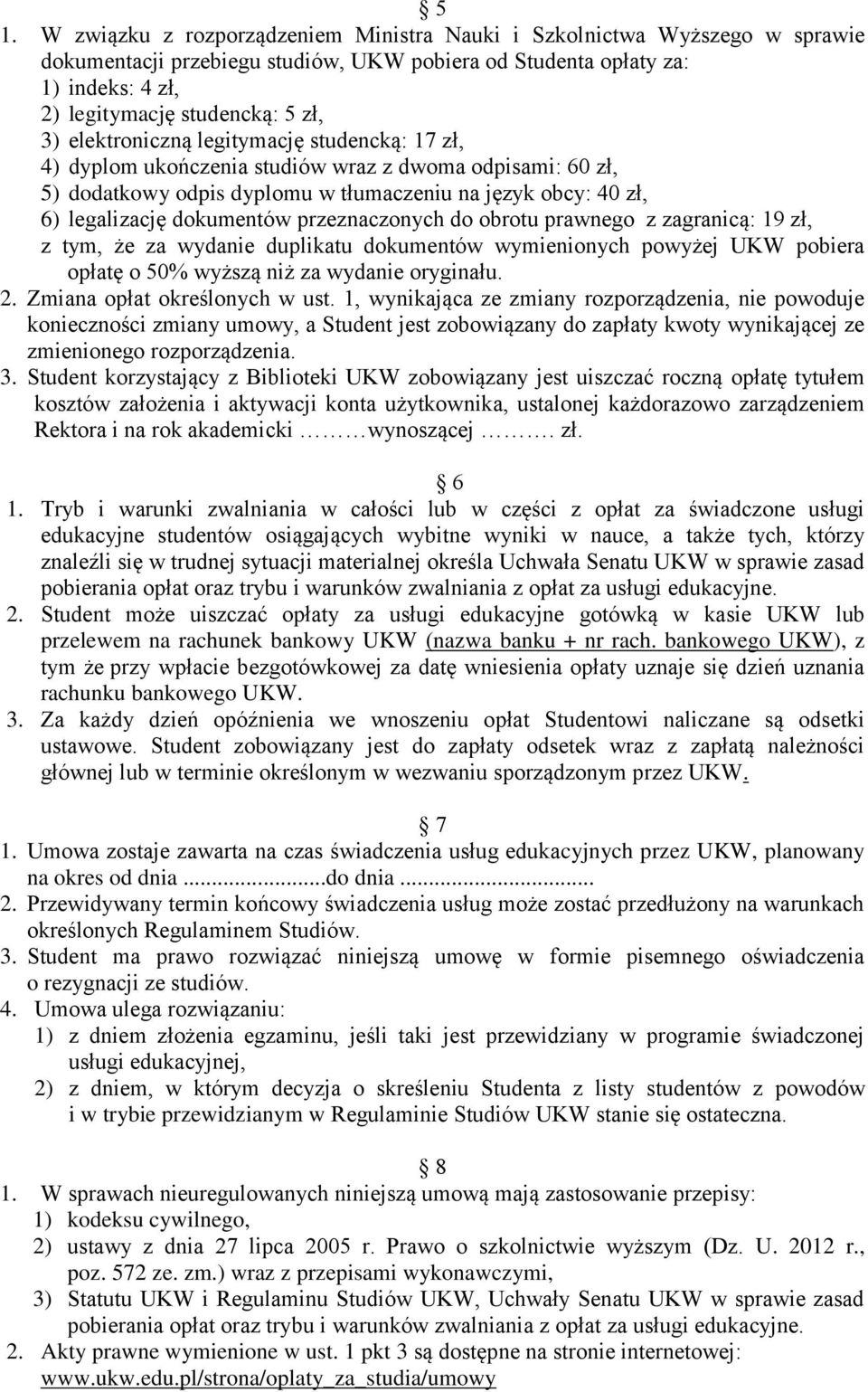 przeznaczonych do obrotu prawnego z zagranicą: 19 zł, z tym, że za wydanie duplikatu dokumentów wymienionych powyżej UKW pobiera opłatę o 50% wyższą niż za wydanie oryginału. 2.