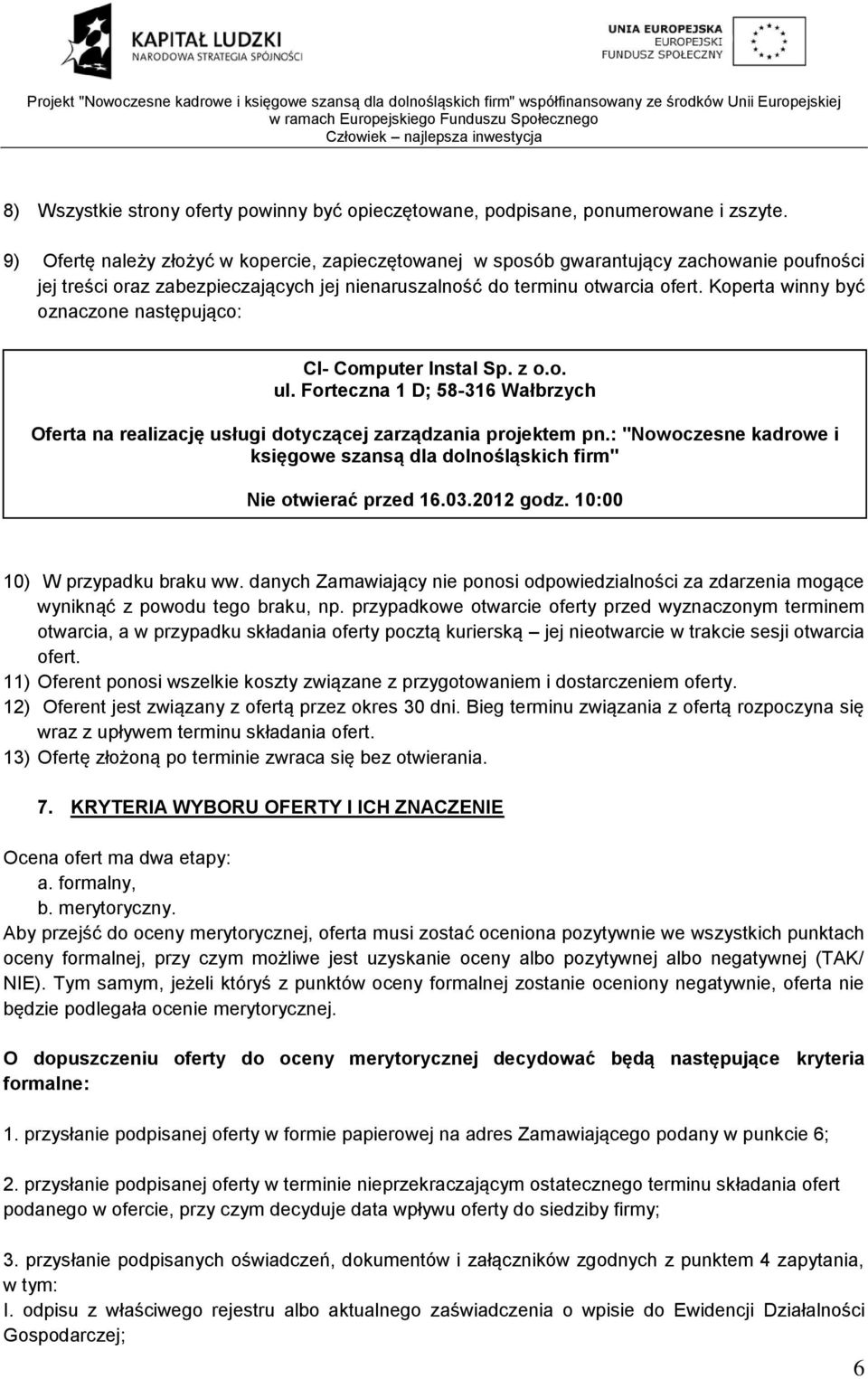 Koperta winny być oznaczone następująco: CI- Computer Instal Sp. z o.o. ul. Forteczna 1 D; 58-316 Wałbrzych Oferta na realizację usługi dotyczącej zarządzania projektem pn.