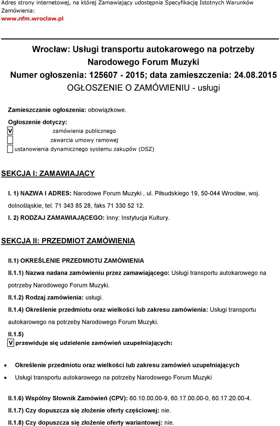 Ogłszenie dtyczy: V zamówienia publiczneg zawarcia umwy ramwej ustanwienia dynamiczneg systemu zakupów (DSZ) SEKCJA I: ZAMAWIAJĄCY I. 1) NAZWA I ADRES: Nardwe Frum Muzyki, ul.