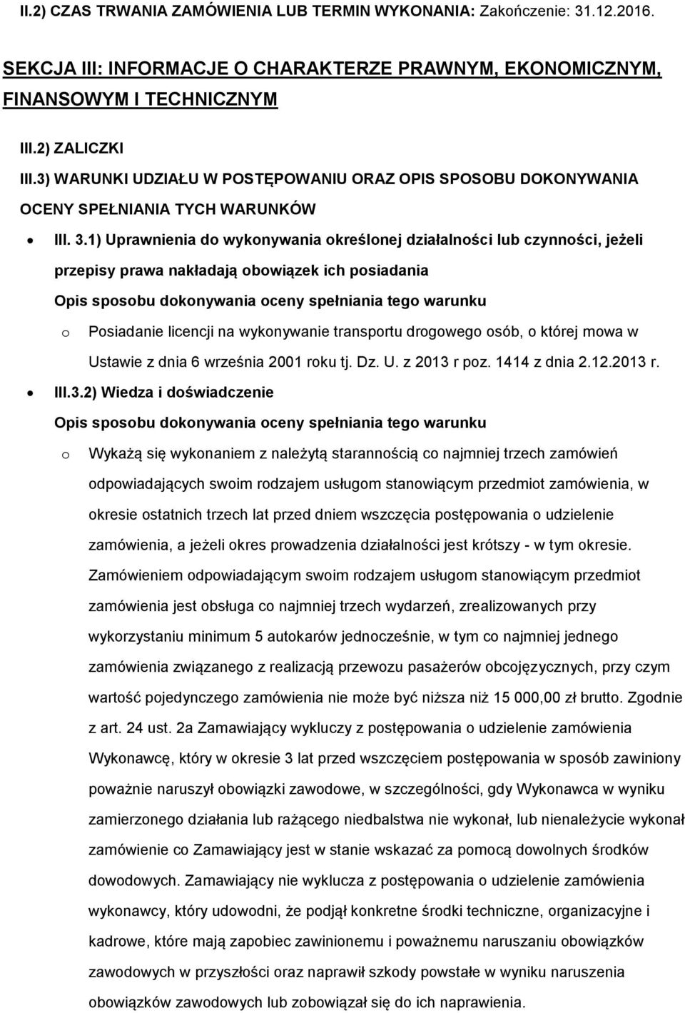 1) Uprawnienia d wyknywania kreślnej działalnści lub czynnści, jeżeli przepisy prawa nakładają bwiązek ich psiadania Opis spsbu dknywania ceny spełniania teg warunku Psiadanie licencji na wyknywanie