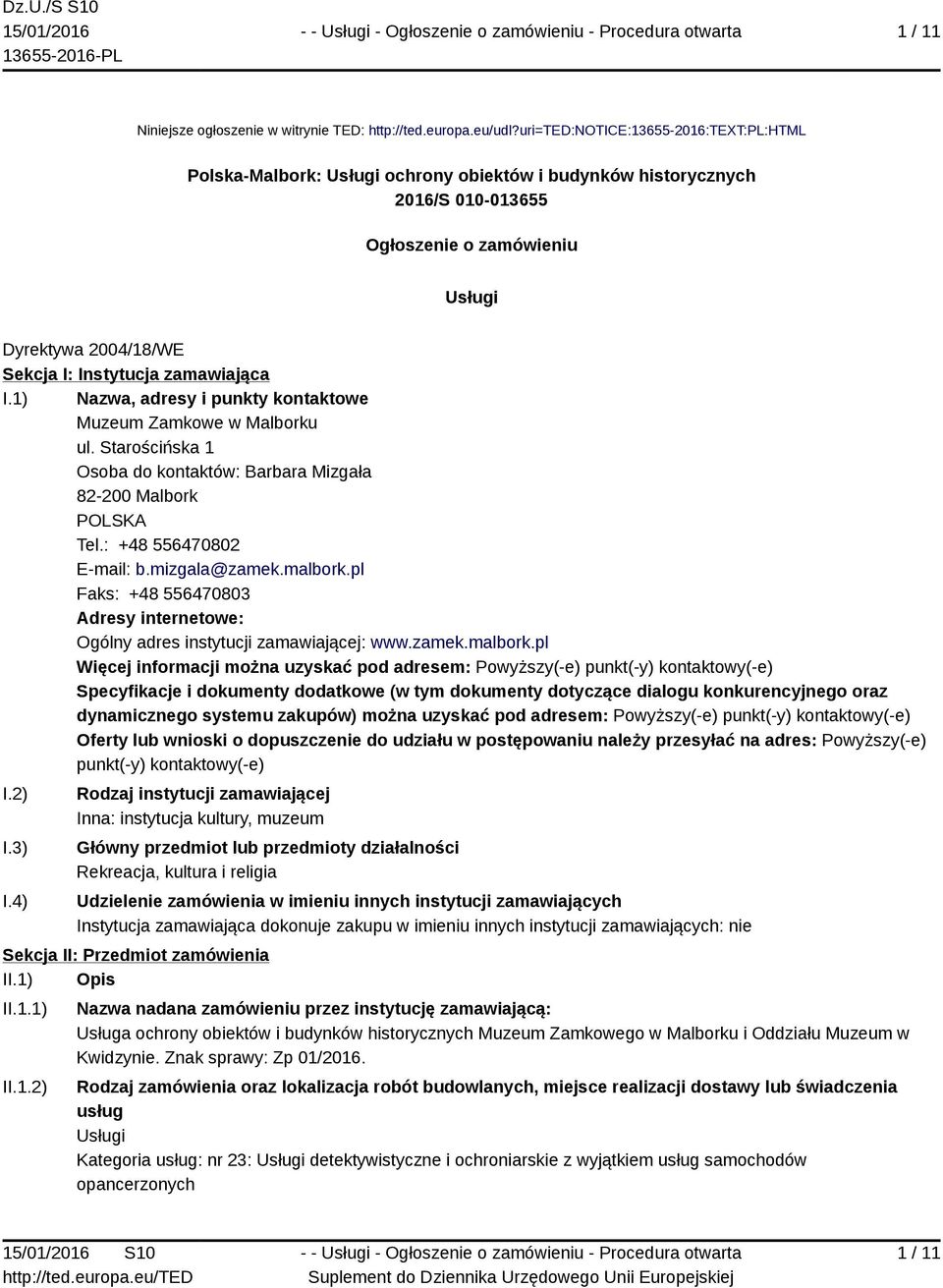 zamawiająca I.1) Nazwa, adresy i punkty kontaktowe Muzeum Zamkowe w Malborku ul. Starościńska 1 Osoba do kontaktów: Barbara Mizgała 82-200 Malbork POLSKA Tel.: +48 556470802 E-mail: b.mizgala@zamek.