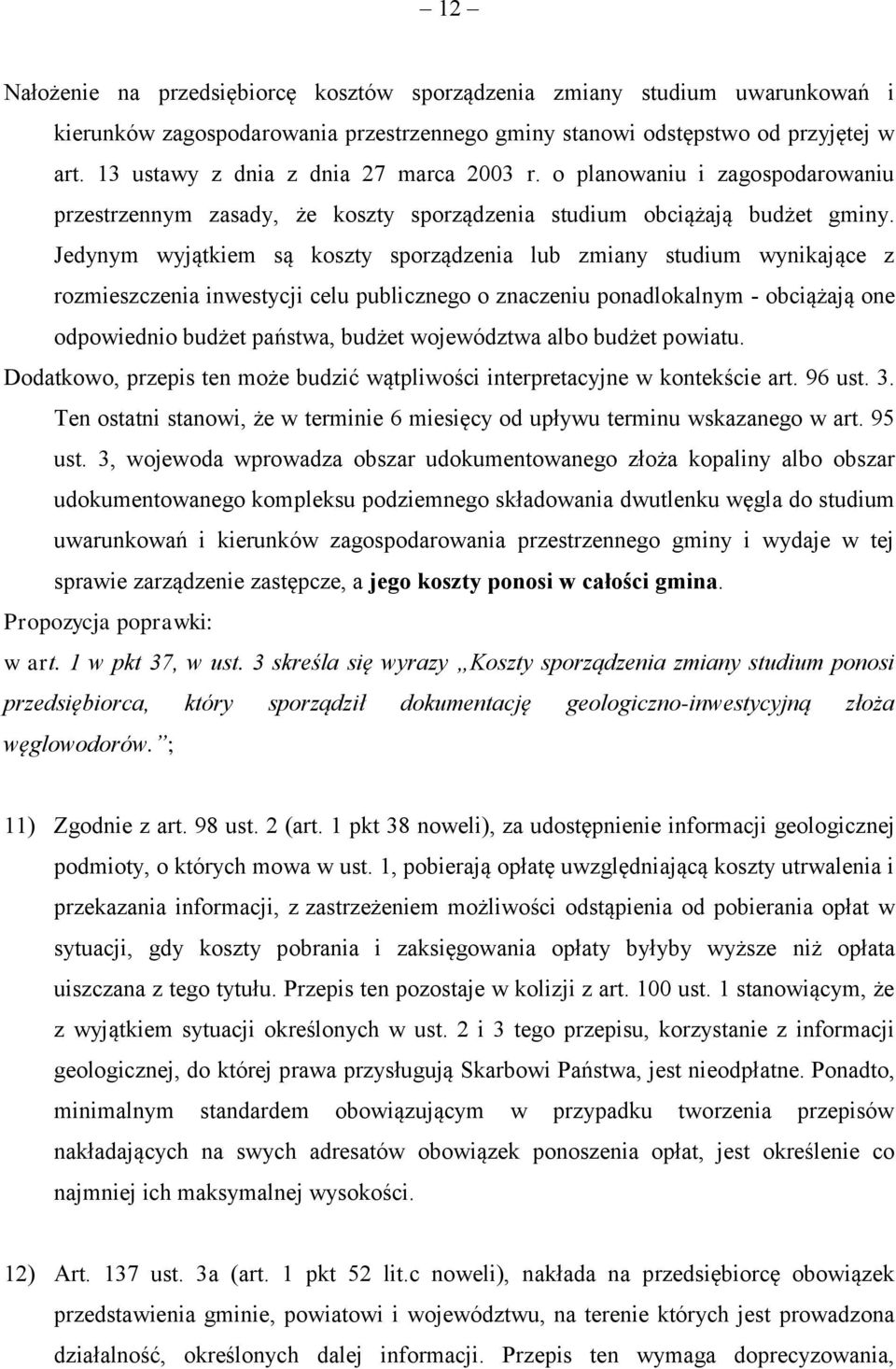 Jedynym wyjątkiem są koszty sporządzenia lub zmiany studium wynikające z rozmieszczenia inwestycji celu publicznego o znaczeniu ponadlokalnym - obciążają one odpowiednio budżet państwa, budżet